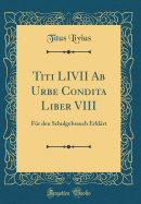 Titi LIVII AB Urbe Condita Liber VIII: F?r Den Schulgebrauch Erkl?rt (Classic Reprint)