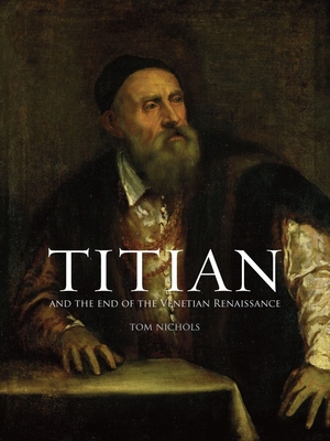 Titian and the End of the Venetian Renaissance - Nichols, Tom