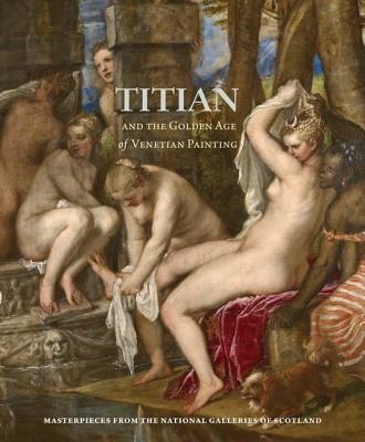 Titian and the Golden Age of Venetian Painting: Masterpieces from the National Galleries of Scotland - Bowron, Edgar Peters (Editor), and Clarke, Michael, and Butterfield, Andrew, Mr.