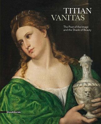 Titian: Vanitas: The Poet of the Image and the Shade of Beauty - Titian
