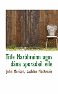 Title Marbhrainn Agus Dana Sporadail Eile - Morison, John, and MacKenzie, Lachlan