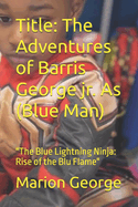 Title: The Adventures of Barris George jr. As (Blue Man): "The Blue Lightning Ninja: Rise of the Blu Flame"