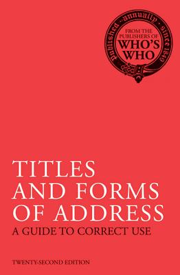Titles and Forms of Address: A Guide to Correct Use - Who, Who's, and Who's Who, and Bloomsbury Publishing