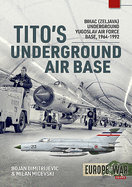 Tito'S Underground Air Base: Bihac (Zeljava) Underground Yugoslav Air Force Base, 1964-1992
