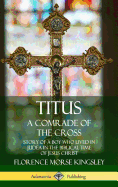 Titus: A Comrade of the Cross; Story of a Boy Who Lived in Judea in the Biblical Time of Jesus Christ