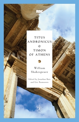 Titus Andronicus and Timon of Athens - Shakespeare, William, and Bate, Jonathan (Editor), and Rasmussen, Eric (Editor)