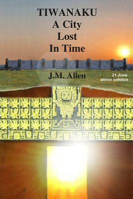 Tiwanaku: A City Lost in Time - Allen, J M