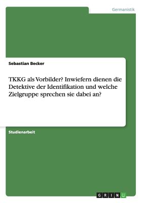 Tkkg ALS Vorbilder? Inwiefern Dienen Die Detektive Der Identifikation Und Welche Zielgruppe Sprechen Sie Dabei An? - Becker, Sebastian