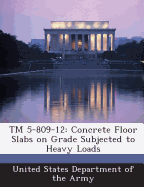 TM 5-809-12: Concrete Floor Slabs on Grade Subjected to Heavy Loads