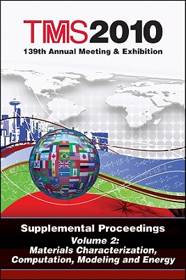 TMS 2010 139th Annual Meeting & Exhibition, Supplemental Proceedings, Volume 2: Materials Characterization, Computation, Modeling and Energy - The Minerals Metals & Materials Society (Tms)