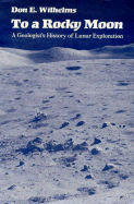 To a Rocky Moon: A Geologist's History of Lunar Exploration - Wilhelms, Don E