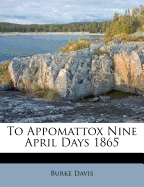 To Appomattox Nine April Days 1865