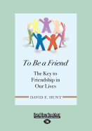 To Be a Friend: The Key to Friendship in Our Lives