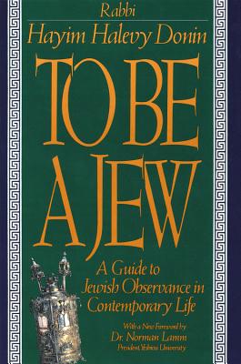 To Be a Jew: A Guide to Jewish Observance in Contemporary Life - Donin, Hayim Halevy