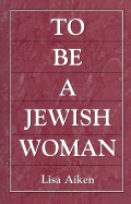 To Be a Jewish Woman - Aiken, Lisa