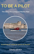 To be a Pilot: The story of a Liverpool Marine Pilot