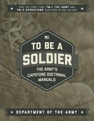 To Be a Soldier: The Army's Capstone Doctrinal Manuals - Army Department of the