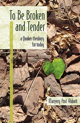 To Be Broken and Tender: A Quaker Theology for Today - Abbott, Margery Post