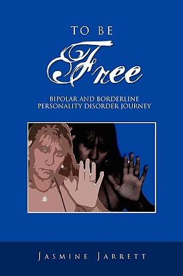 To Be Free: Bipolar and Borderline Personality Disorder Journey - Jarrett, Jasmine