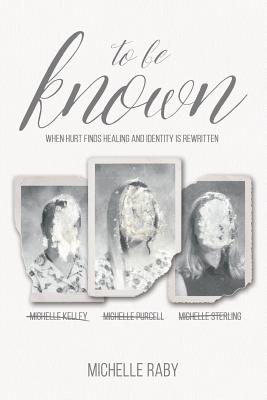 To Be Known: When Hurt Finds Healing and Identity Is Rewritten - Davis, R M, and Raby, Michelle