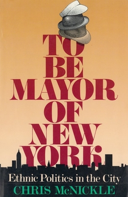 To Be Mayor of New York: Ethnic Politics in the City - McNickle, Chris, Professor