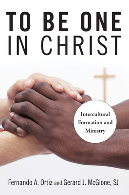 To Be One in Christ: Intercultural Formation and Ministry - Ortiz, Fernando A (Editor), and McGlone, Gerard J (Editor)