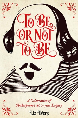 To Be or Not To Be: A Celebration of Shakespeare's 400-year Legacy - Evers, Liz