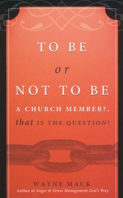 To Be or Not to Be a Church Member - Mack, Wayne, Dr.