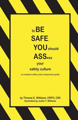 to BE SAFE, YOU should ASSess your safety culture: A Workplace Safety Culture Assessment Guide - Williams, Thomas E