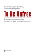 To Be Unfree: Republican Perspectives on Political Unfreedom in History, Literature, and Philosophy