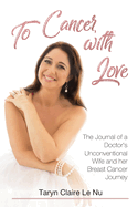 To Cancer, with Love: The Journal of a Doctor's Unconventional Wife and her Breast Cancer Journey:: The Journal of a Doctor's Unconventional Wife and her Breast Cancer Journey