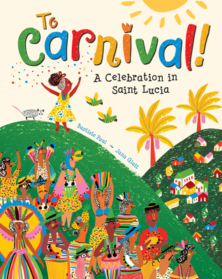 To Carnival!: A Celebration in Saint Lucia - Paul, Baptiste