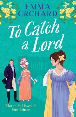 To Catch a Lord: A BRAND NEW steamy love triangle, fake dating regency romance from Emma Orchard for 2025 - Orchard, Emma, and Edsell, Polly (Read by)