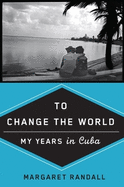 To Change the World: My Years in Cuba