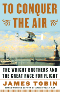 To Conquer the Air: The Wright Brothers and the Great Race for Flight