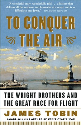 To Conquer the Air: The Wright Brothers and the Great Race for Flight - Tobin, James