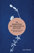 To Daughters of Narcissistic Mothers: Notes for Self-Care and Self-Love