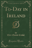 To-Day in Ireland, Vol. 1 of 3 (Classic Reprint)