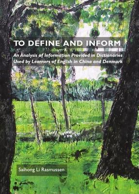 To Define and Inform: An Analysis of Information Provided in Dictionaries Used by Learners of English in China and Denmark - Rasmussen, Saihong Li