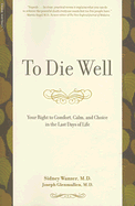 To Die Well: Your Right to Comfort, Calm, and Choice in the Last Days of Life