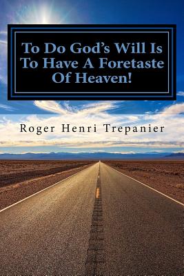 To Do God's Will Is To Have A Foretaste Of Heaven! - Trepanier, Roger Henri