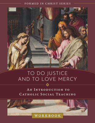 To Do Justice and to Love Mercy: An Introduction to Catholic Social Teaching Workbook - Jaloway, Christina Dehan, and Chapman, Emily Stimpson