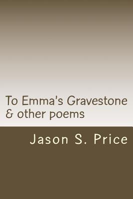 To Emma's Gravestone & other poems - Price, Jason S