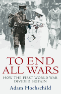 To End All Wars: How the First World War Divided Britain