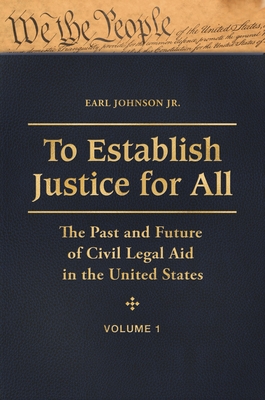 To Establish Justice for All: The Past and Future of Civil Legal Aid in the United States [3 Volumes] - Johnson, Earl