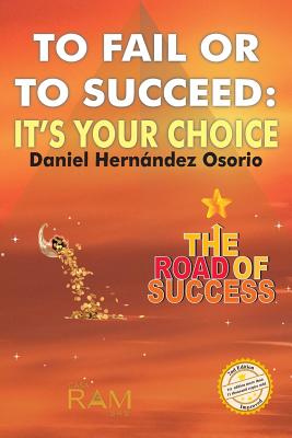 To Fail or to Succeed: Its your choice: The road of success - Hernandez Osorio, Daniel