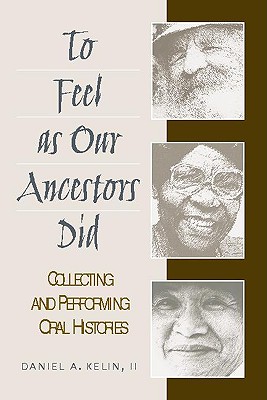To Feel as Our Ancestors Did: Collecting and Performing Oral Histories - Kelin II, Daniel a