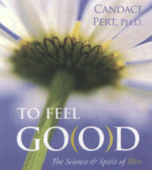 To Feel Go(o)D: The Science & Spirit of Bliss - Pert, Candace, PhD