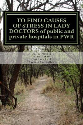 TO FIND CAUSES OF STRESS IN LADY DOCTORS of public and private hospitals in PWR - Manan, Haris, and Shah Rukh, Qazi, and Saeedullah, Shehzad