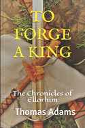 To Forge a King: The Chronicles of Ellorhim